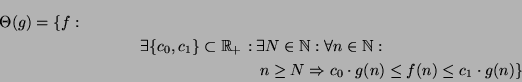 \begin{multline*}
\Theta(g) =
\{f : \\ \exists \{c_0, c_1\} \subset \Rplus : \ex...
...  n \ge N \implies c_0 \mult g(n) \le f(n) \le c_1 \mult g(n)
\}
\end{multline*}