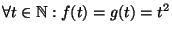 $\displaystyle \forall t \in \N:
f(t)=g(t)=t^2$